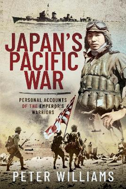 Japan's Pacific War: Personal Accounts of the Emperor's Warriors by Peter Williams 9781526796127