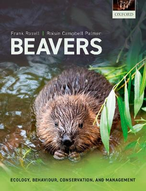 Beavers: Ecology, Behaviour, Conservation, and Management by Frank Rosell 9780198835042