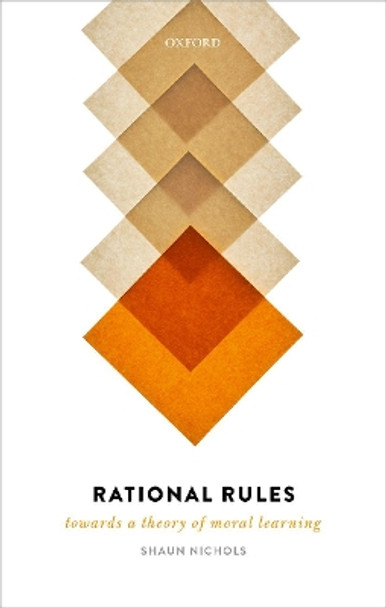 Rational Rules: Towards a Theory of Moral Learning by Shaun Nichols 9780198869153