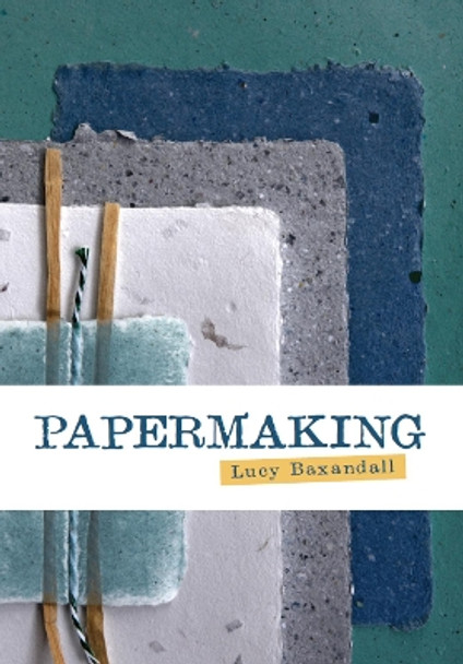 Papermaking: An Artist's Guide by Lucy Baxandall 9781785009976