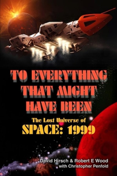 To Everything That Might Have Been: The Lost Universes of Space: 1999 by Robert E Wood 9781845831967