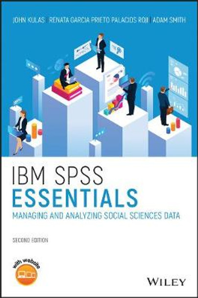 IBM SPSS Essentials – Managing and Analyzing Social Sciences Data, Second Edition by JT Kulas