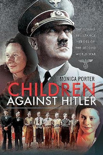 Children Against Hitler: The Young Resistance Heroes of the Second World War by Monica Porter 9781526764287