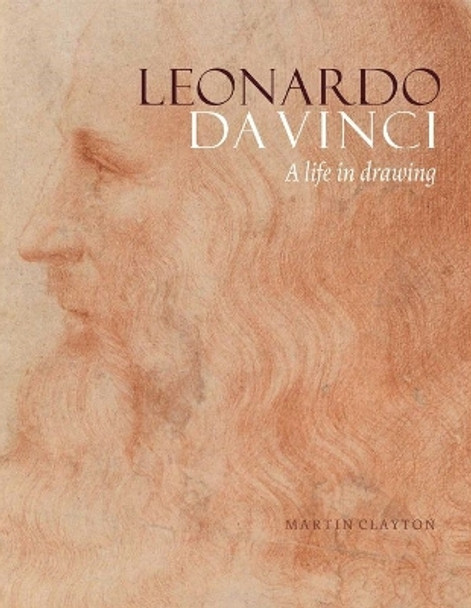 Leonardo da Vinci: A Life in Drawing by Martin Clayton 9781909741669