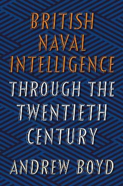 British Naval Intelligence through the Twentieth Century by Andrew Boyd 9781526736598