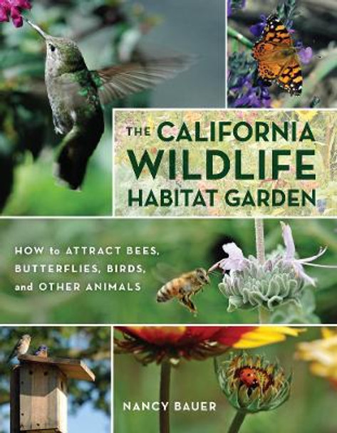 The California Wildlife Habitat Garden: How to Attract Bees, Butterflies, Birds, and Other Animals by Nancy Bauer 9780520267817