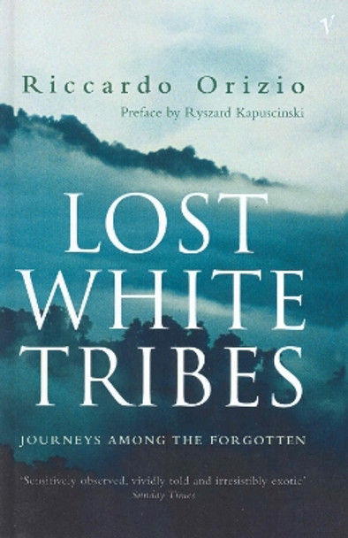 Lost White Tribes: Journeys Among the Forgotten by Riccardo Orizio 9780099289463