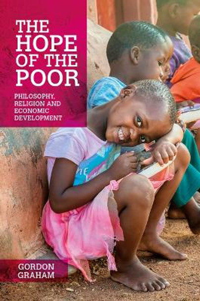 The Hope of the Poor: Philosophy, Religion and Economic Development by Gordon Graham