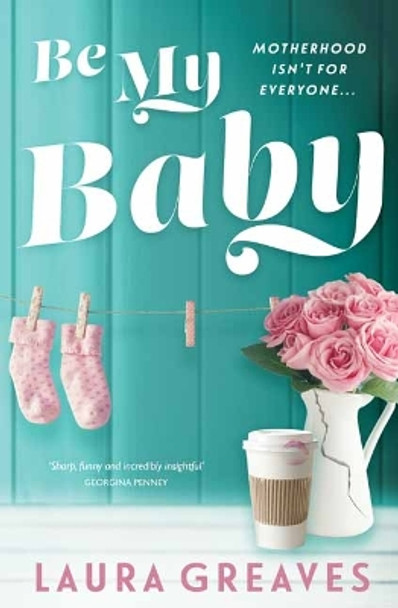 Be My Baby: Motherhood isn't for everyone… by Laura Greaves 9780143785606