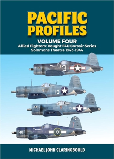 Pacific Profiles - Volume Four: Allied Fighters: Vought F4u Corsair Series Solomons Theatre 1943-1944 by Michael Claringbould 9780648926238