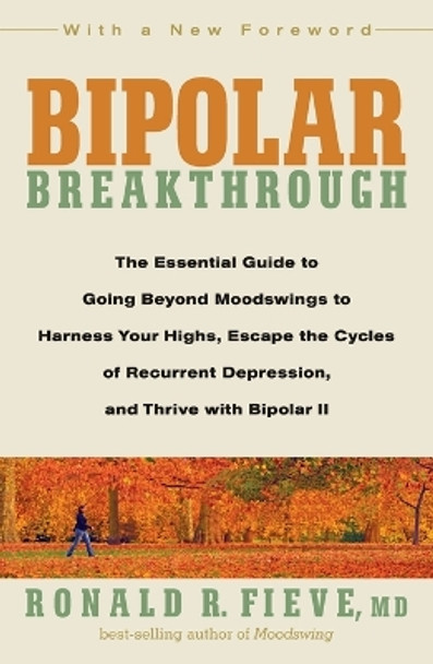 Bipolar Breakthrough: The Essential Guide to Going Beyond Moodswings to Harness Your Highs, Escape the Cycles of Recurrent Depression, and Thrive with Bipolar II by Ronald R. Fieve 9781605296456