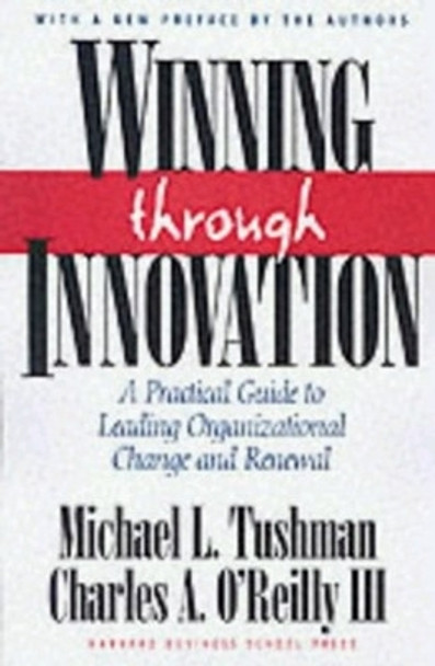 Winning Through Innovation: A Practical Guide to Leading Organizational Change and Renewal by Michael L. Tushman 9781578518210