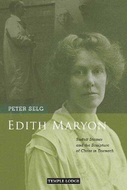 Edith Maryon: Rudolf Steiner and the Sculpture of Christ in Dornach by Peter Selg 9781912230952