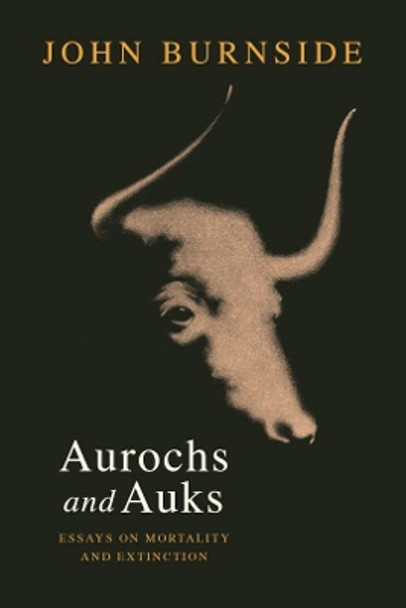 Aurochs and Auks: Essays on life, loss and renewal by John Burnside 9781908213891