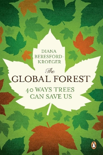 The Global Forest: Forty Ways Trees Can Save Us by Diana Beresford-Kroeger 9780143120162