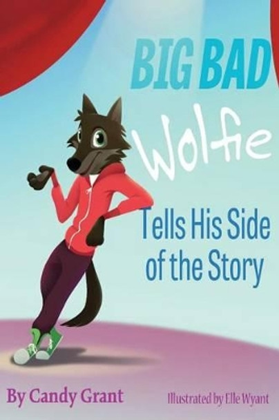 Big Bad Wolfie Tells His Side of the Story by Candy Grant 9780986243714