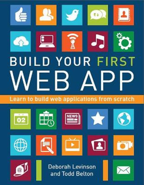 Build Your First Web App: Learn to Build Web Applications from Scratch by Deborah Levinson 9781454925668