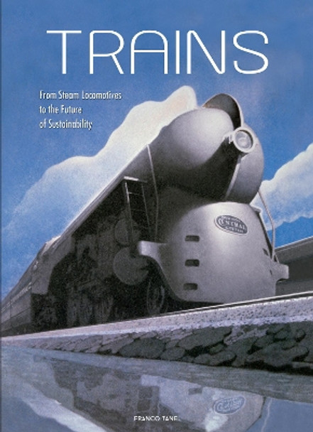 Trains:  From Steam Locomotives to the Future of Sustainability by Franco Tanel 9788854418387
