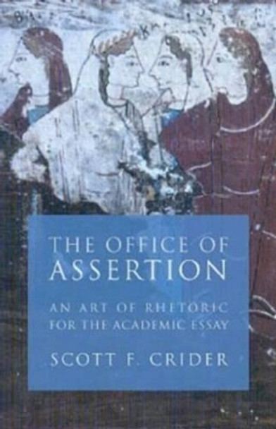 Office Of Assertion: An Art Of Rhetoric For Academic Essay by Scott F. Crider 9781932236453