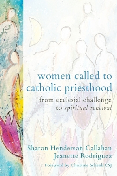 Women Called to Catholic Priesthood: From Ecclesial Challenge to Spiritual Renewal by Sharon Henderson Callahan 9781506498393
