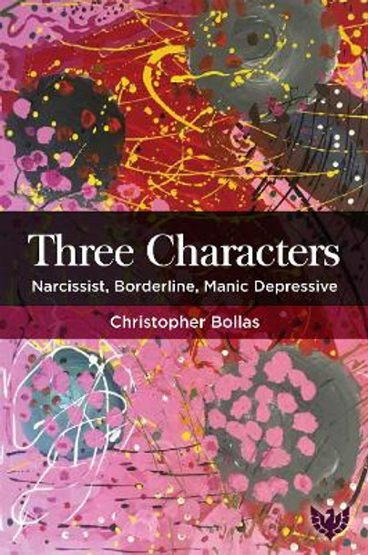 Three Characters: Narcissist, Borderline, Manic Depressive by Christopher Bollas 9781912691814