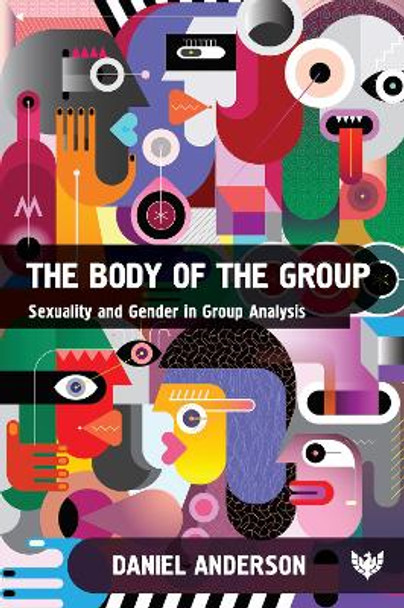 The Body of the Group: Sexuality and Gender in Group Analysis by Doctor Daniel Anderson 9781912691906