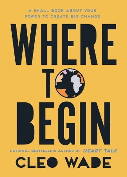 Where to Begin: A Small Book about Your Power to Create Big Change in Our Crazy World by Cleo Wade 9781982152796