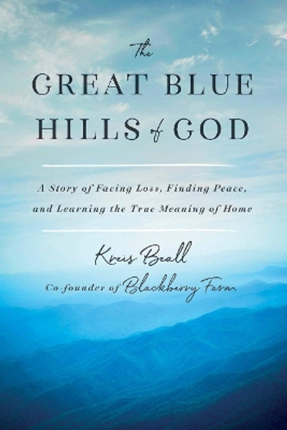 The Great Blue Hills of God: A Story of Facing Loss, Finding Peace, and Learning the True Meaning of Home by Kreis Beall 9781984822246