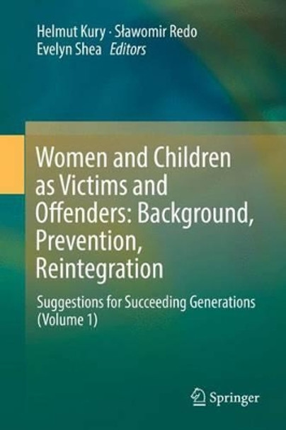 Women and Children as Victims and Offenders: Background, Prevention, Reintegration: Suggestions for Succeeding Generations (Volume 1) by Helmut Kury 9783319083971