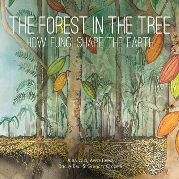 The Forest in the Tree: How Fungi Shape the Earth by Ailsa Wild 9781486313310