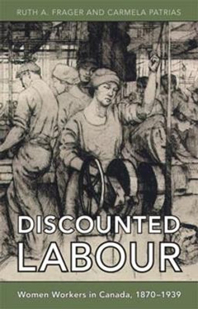 Discounted Labour: Women Workers in Canada, 1870-1939 by Ruth A. Frager 9780802078186