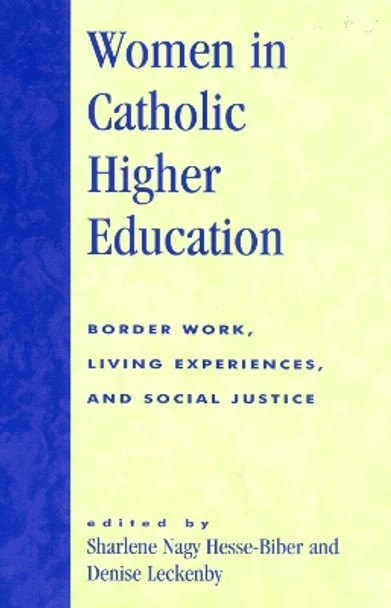 Women in Catholic Higher Education: Border Work, Living Experiences, and Social Justice by Sharlene Hesse-Biber 9780739105825