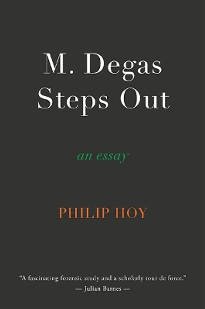 M. Degas Steps Out: an essay by Philip Hoy 9781911379119