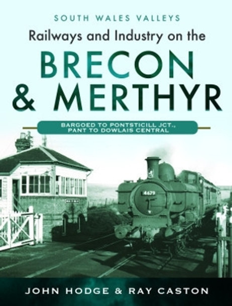 Railways and Industry on the Brecon & Merthyr: Bargoed to Pontsticill Jct., Pant to Dowlais Central by John Hodge 9781399070768