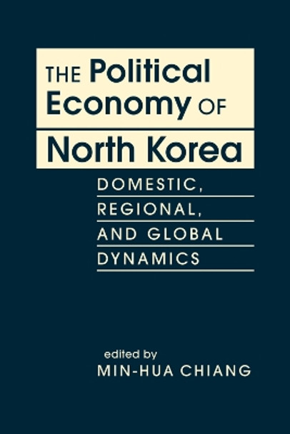 The Political Economy of North Korea: Domestic, Regional, and Global Dynamics by Min-Hua Chiang 9781955055451