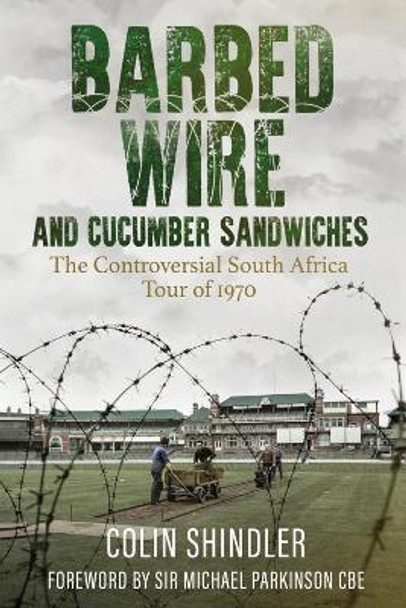 Barbed Wire and Cucumber Sandwiches: The South African Tour of 1970 by Colin Shindler 9781785316340