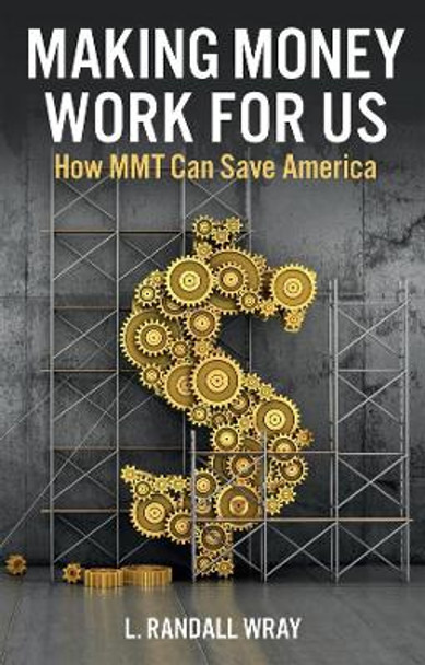 Making Money Work for Us: How MMT Can Save America by Wray 9781509554256