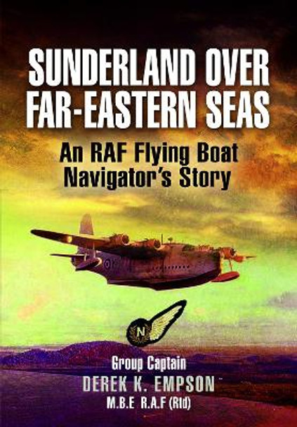 Sunderland Over Far-Eastern Seas - Mono PB edition: An RAF Flying Boat Navigator's Story by Empson, Derek K 9781399085106