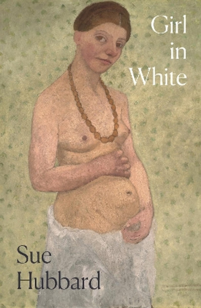 Girl in White by Sue Hubbard 9781782279129