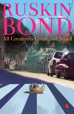 ALL CREATURES GREAT AND SMALL by RUSKIN BOND 9789355203441