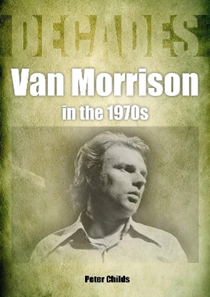 Van Morrison in the 1970s: Decades by Peter Childs 9781789522419