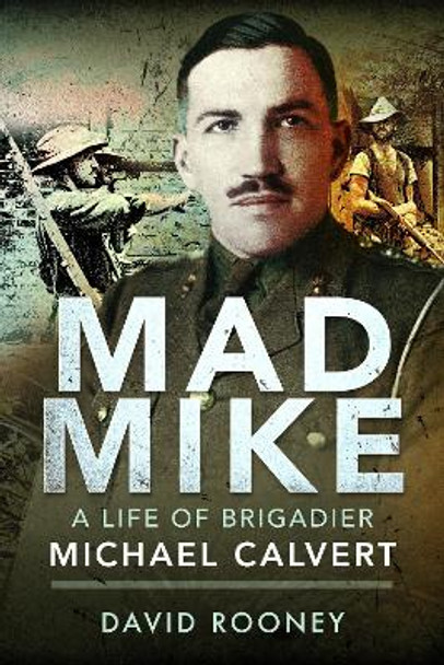 Mad Mike: A Life of Brigadier Michael Calvert by Rooney, David 9781399016933