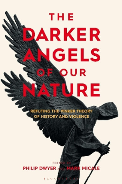 The Darker Angels of Our Nature: Refuting the Pinker Theory of History & Violence by Philip Dwyer 9781350140592