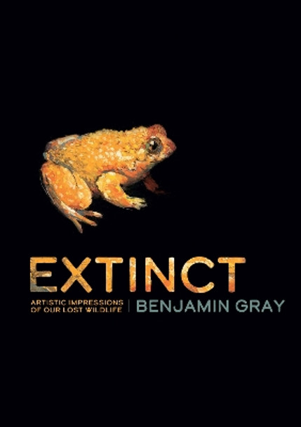 Extinct: Artistic Impressions of Our Lost Wildlife by Benjamin Gray 9781486313716