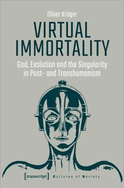 Virtual Immortality – God, Evolution, and the Singularity in Post– and Transhumanism by Krüger, Oliver