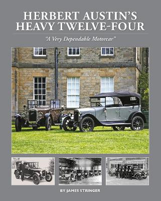 Herbert Austin's Heavy Twelve-Four: "A Very Dependable Motorcar"  by James Stringer 9781914929007