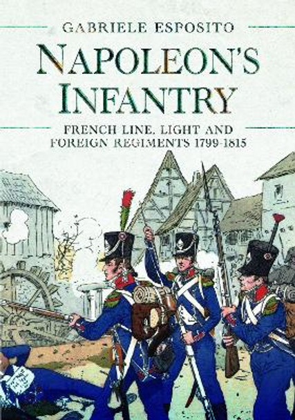 Napoleon's Infantry: French Line, Light and Foreign Regiments 1799 1815 by Esposito, Gabriele 9781399008310