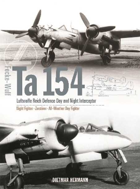 Focke-Wulf Ta 154: Luftwaffe Reich Defence Day and Night Interceptor by Dietmar Hermann 9781910809945