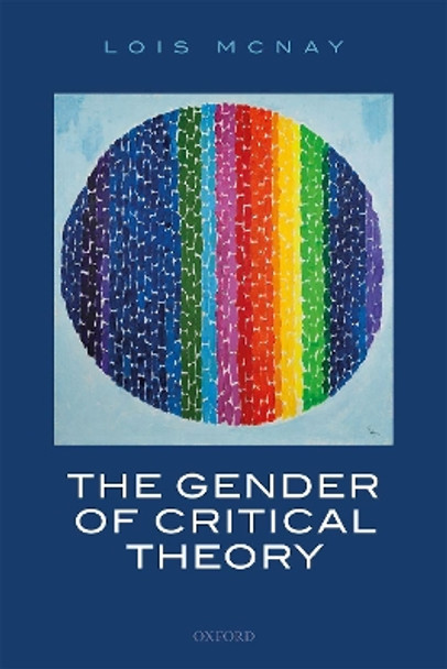 The Gender of Critical Theory: On the Experiential Grounds of Critique by Lois McNay 9780198857754