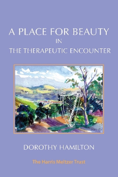 A Place for Beauty in the Therapeutic Encounter by Dorothy Hamilton 9781912567782